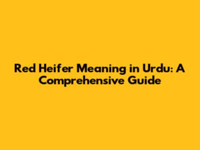 Red Heifer Meaning in Urdu: A Comprehensive Guide