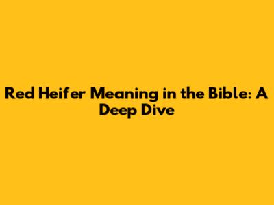 Red Heifer Meaning in the Bible: A Deep Dive