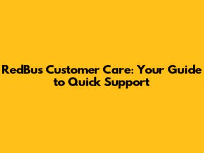 RedBus Customer Care: Your Guide to Quick Support