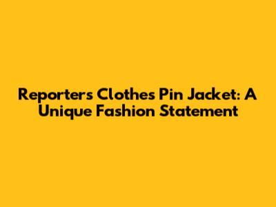 Reporter's Clothes Pin Jacket: A Unique Fashion Statement
