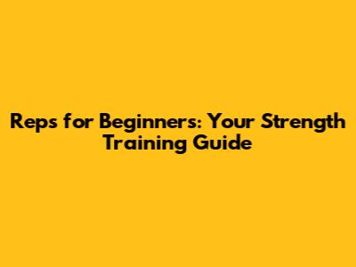 Reps for Beginners: Your Strength Training Guide