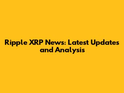 Ripple XRP News: Latest Updates and Analysis
