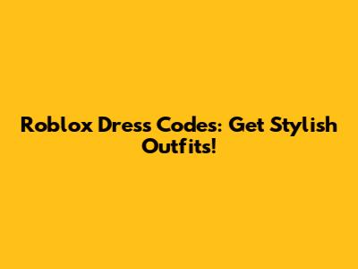 Roblox Dress Codes: Get Stylish Outfits!