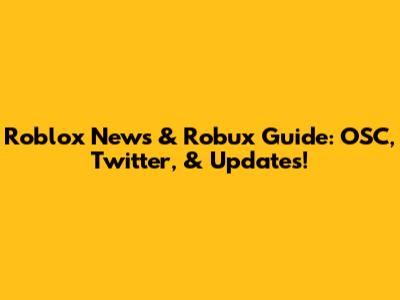 Roblox News & Robux Guide: OSC, Twitter, & Updates!