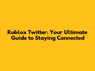 Roblox Twitter: Your Ultimate Guide to Staying Connected