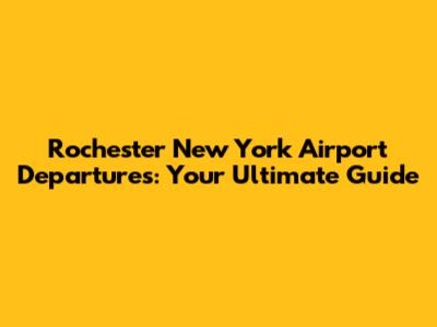 Rochester New York Airport Departures: Your Ultimate Guide