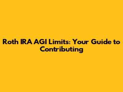 Roth IRA AGI Limits: Your Guide to Contributing