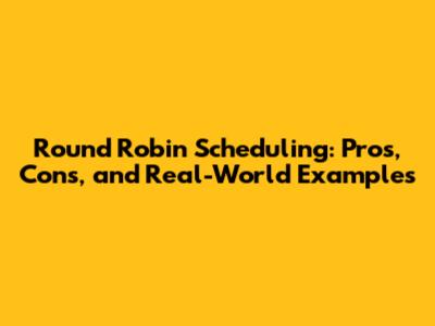 Round Robin Scheduling: Pros, Cons, and Real-World Examples