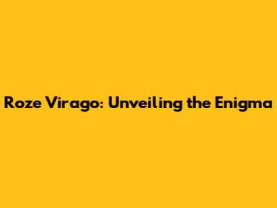 Roze Virago: Unveiling the Enigma