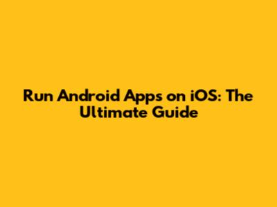 Run Android Apps on iOS: The Ultimate Guide