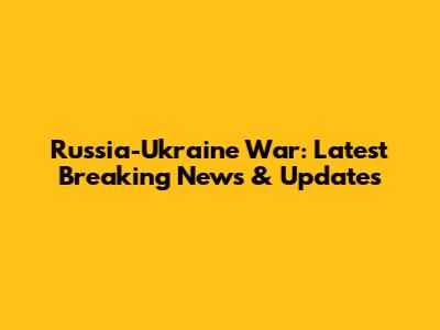 Russia-Ukraine War: Latest Breaking News & Updates