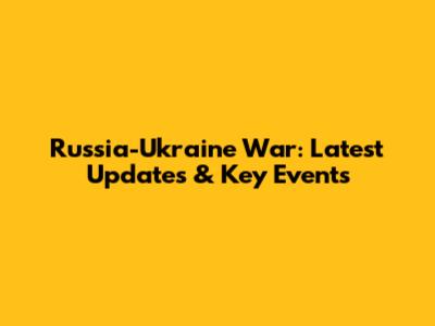 Russia-Ukraine War: Latest Updates & Key Events