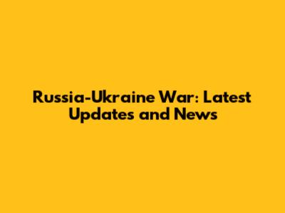 Russia-Ukraine War: Latest Updates and News