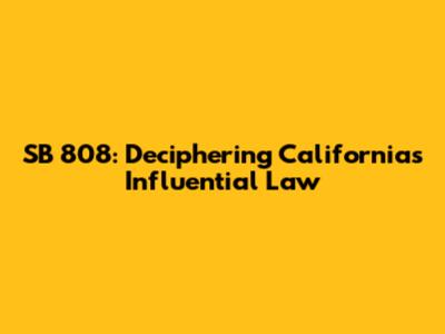 SB 808: Deciphering California's Influential Law