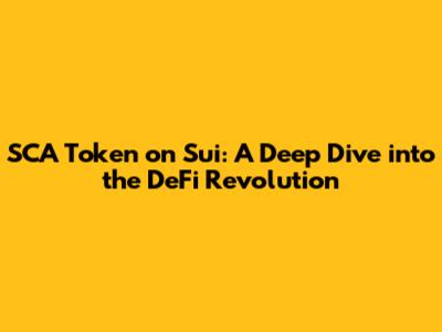 SCA Token on Sui: A Deep Dive into the DeFi Revolution
