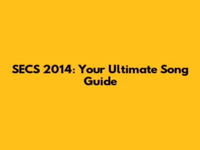 SECS 2014: Your Ultimate Song Guide