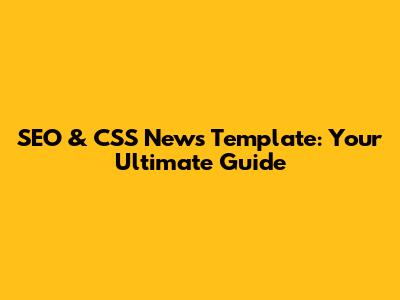 SEO & CSS News Template: Your Ultimate Guide