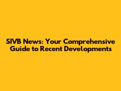 SIVB News: Your Comprehensive Guide to Recent Developments