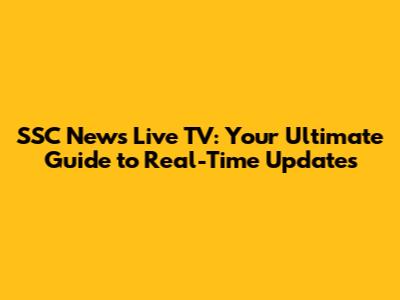 SSC News Live TV: Your Ultimate Guide to Real-Time Updates