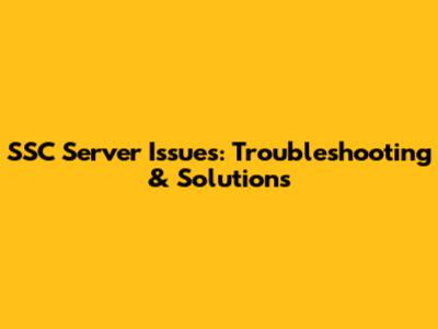 SSC Server Issues: Troubleshooting & Solutions
