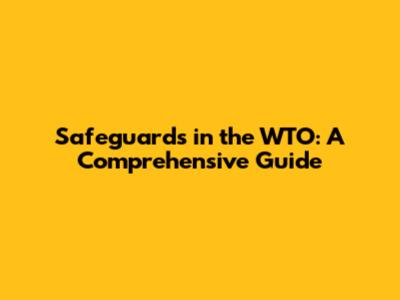 Safeguards in the WTO: A Comprehensive Guide