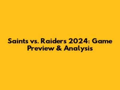 Saints vs. Raiders 2024: Game Preview & Analysis