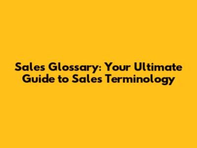 Sales Glossary: Your Ultimate Guide to Sales Terminology