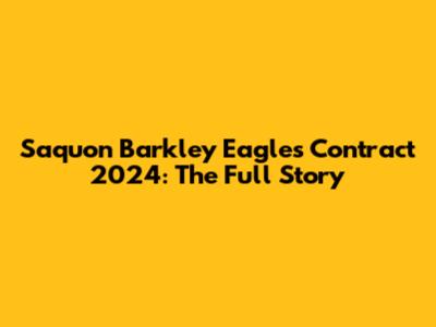 Saquon Barkley Eagles Contract 2024: The Full Story