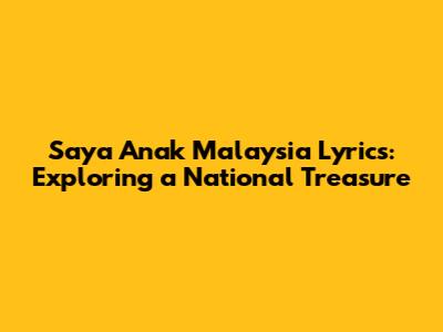 Saya Anak Malaysia Lyrics: Exploring a National Treasure