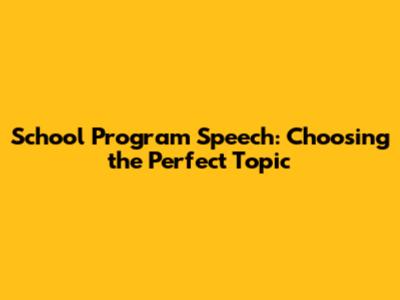 School Program Speech: Choosing the Perfect Topic
