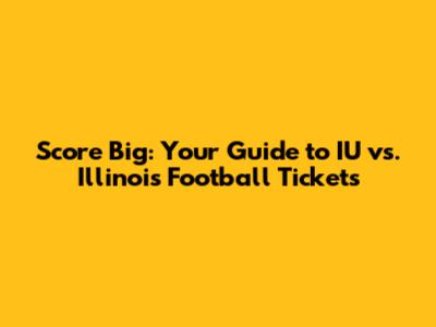 Score Big: Your Guide to IU vs. Illinois Football Tickets