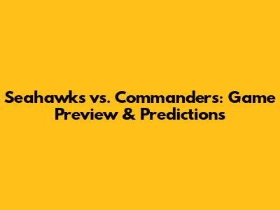 Seahawks vs. Commanders: Game Preview & Predictions