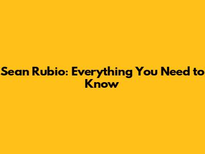Sean Rubio: Everything You Need to Know