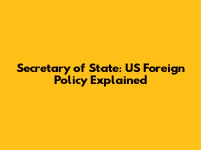 Secretary of State: US Foreign Policy Explained