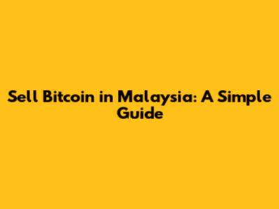Sell Bitcoin in Malaysia: A Simple Guide