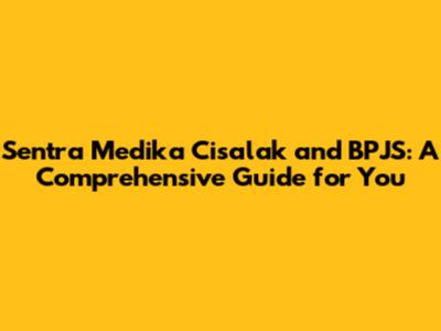 Sentra Medika Cisalak and BPJS: A Comprehensive Guide for You
