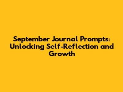 September Journal Prompts: Unlocking Self-Reflection and Growth