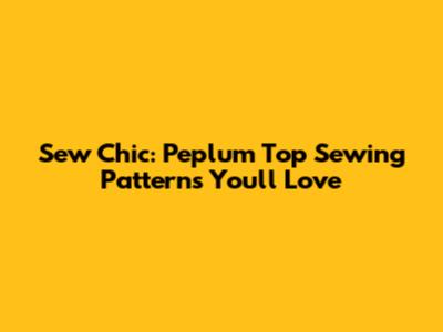 Sew Chic: Peplum Top Sewing Patterns You'll Love