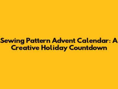 Sewing Pattern Advent Calendar: A Creative Holiday Countdown