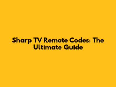 Sharp TV Remote Codes: The Ultimate Guide
