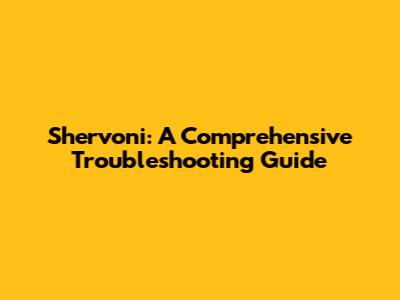 Shervoni: A Comprehensive Troubleshooting Guide