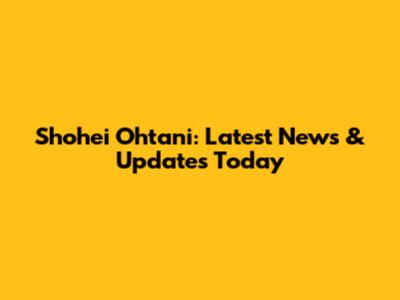 Shohei Ohtani: Latest News & Updates Today