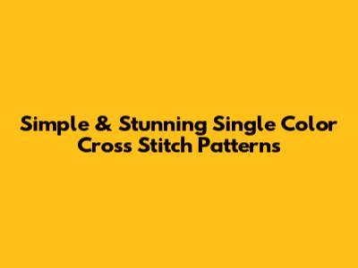 Simple & Stunning Single Color Cross Stitch Patterns
