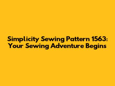 Simplicity Sewing Pattern 1563: Your Sewing Adventure Begins