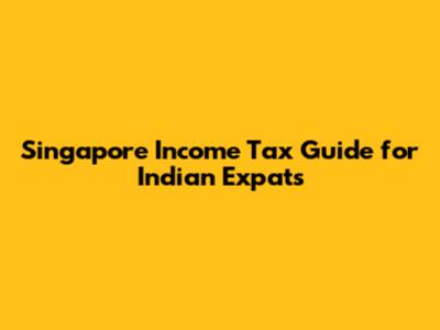 Singapore Income Tax Guide for Indian Expats