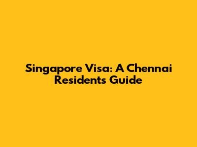 Singapore Visa: A Chennai Resident's Guide