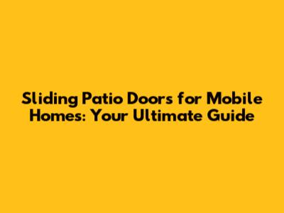 Sliding Patio Doors for Mobile Homes: Your Ultimate Guide