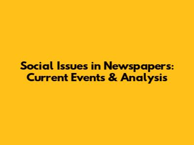 Social Issues in Newspapers: Current Events & Analysis
