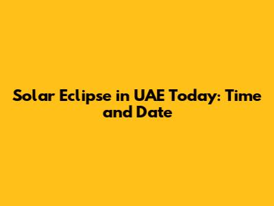 Solar Eclipse in UAE Today: Time and Date