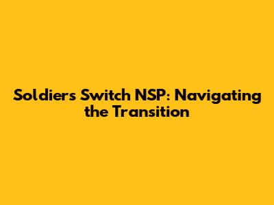 Soldiers Switch NSP: Navigating the Transition
